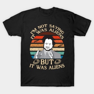 I'M NOT SAYING IT WAS ALIENS T-Shirt